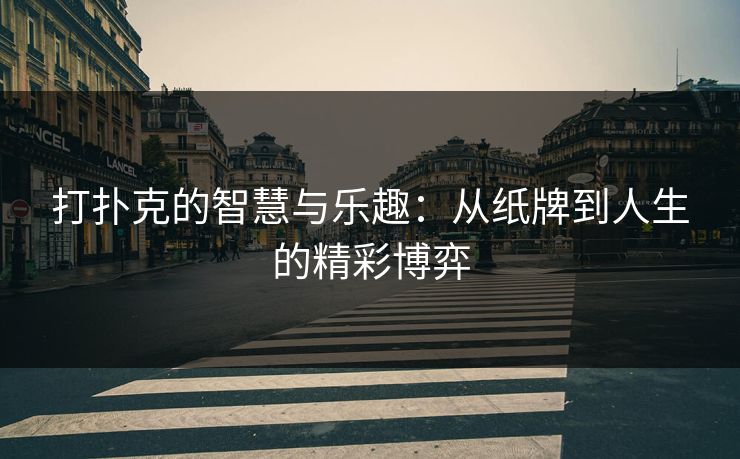 打扑克的智慧与乐趣：从纸牌到人生的精彩博弈
